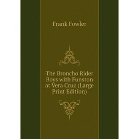 

Книга The Broncho Rider Boys with Funston at Vera Cruz (Large Print Edition)