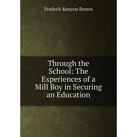 

Книга Through the School: The Experiences of a Mill Boy in Securing an Education