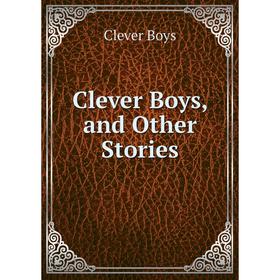 

Книга Clever Boys, and Other Stories