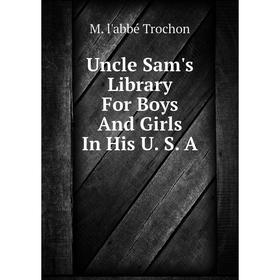 

Книга Uncle Sam's Library For Boys And Girls In His U. S. A