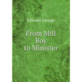 

Книга From Mill Boy to Minister