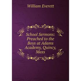 

Книга School Sermons: Preached to the Boys at Adams Academy, Quincy, Mass