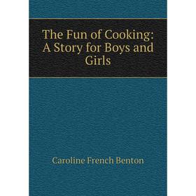 

Книга The Fun of Cooking: A Story for Boys and Girls