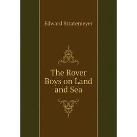 

Книга The Rover Boys on Land and Sea