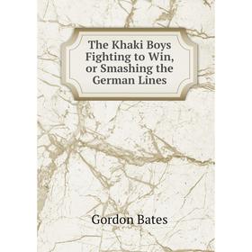 

Книга The Khaki Boys Fighting to Win, or Smashing the German Lines