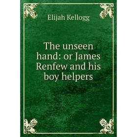 

Книга The unseen hand: or James Renfew and his boy helpers