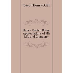 

Книга Henry Martyn Boies: Appreciations of His Life and Character