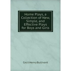 

Книга Home Plays, a Collection of New, Simple, and Effective Plays for Boys and Girls