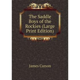 

Книга The Saddle Boys of the Rockies (Large Print Edition)