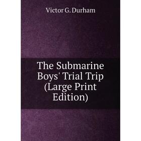 

Книга The Submarine Boys' Trial Trip (Large Print Edition)