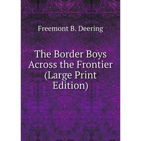 

Книга The Border Boys Across the Frontier (Large Print Edition)