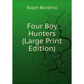 

Книга Four Boy Hunters (Large Print Edition)