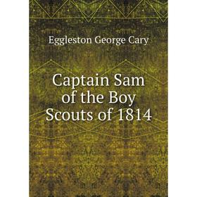 

Книга Captain Sam of the Boy Scouts of 1814