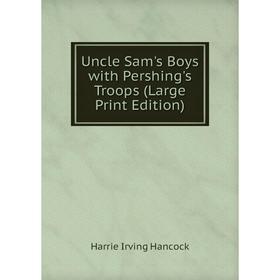 

Книга Uncle Sam's Boys with Pershing's Troops (Large Print Edition)