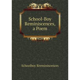 

Книга School-Boy Reminiscences, a Poem