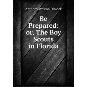 

Книга Be Prepared: or, The Boy Scouts in Florida