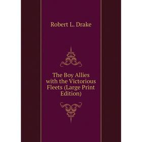 

Книга The Boy Allies with the Victorious Fleets (Large Print Edition)