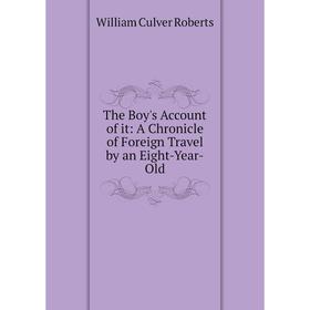 

Книга The Boy's Account of it: A Chronicle of Foreign Travel by an Eight-Year-Old