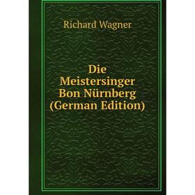 

Книга Die Meistersinger Bon Nürnberg (German Edition)