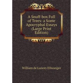 

Книга A Snuff-box Full of Trees: a Some Apocryphal Essays (Large Print Edition)