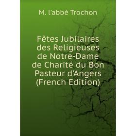 

Книга Fêtes Jubilaires des Religieuses de Notre-Dame de Charité du Bon Pasteur d'Angers (French Edition)