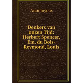 

Книга Denkers van onzen Tijd: Herbert Spencer, Em. du Bois-Reymond, Louis