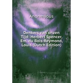 

Книга Denkers van onzen Tijd: Herbert Spencer, Em. du Bois-Reymond, Louis (Dutch Edition)