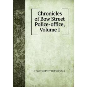 

Книга Chronicles of Bow Street Police-office, Volume I