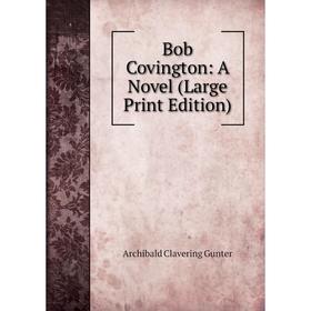 

Книга Bob Covington: A Novel (Large Print Edition)