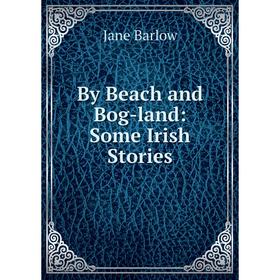 

Книга By Beach and Bog-land: Some Irish Stories