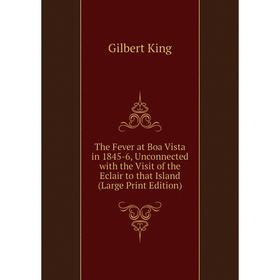 

Книга The Fever at Boa Vista in 1845-6, Unconnected with the Visit of the Eclair to that Island (Large Print Edition)