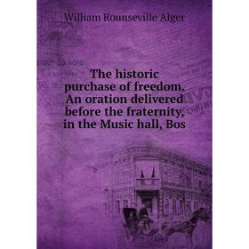 

Книга The historic purchase of freedom. An oration delivered before the fraternity, in the Music hall, Bos