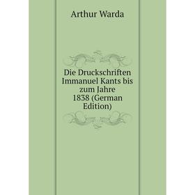 

Книга Die Druckschriften Immanuel Kants bis zum Jahre 1838 (German Edition)