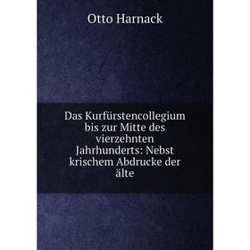

Книга Das Kurfürstencollegium bis zur Mitte des vierzehnten Jahrhunderts: Nebst krischem Abdrucke der älte