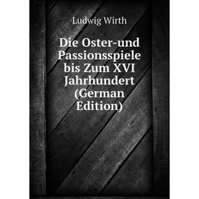 

Книга Die Oster-und Passionsspiele bis Zum XVI Jahrhundert (German Edition)