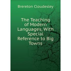 

Книга The Teaching of Modern Languages, With Special Reference to Big Towns