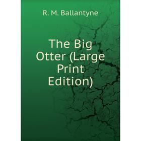 

Книга The Big Otter (Large Print Edition)