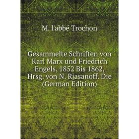 

Книга Gesammelte Schriften von Karl Marx und Friedrich Engels, 1852 Bis 1862, Hrsg. von N. Rjasanoff. Die (German Edition)