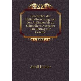 

Книга Geschichte der Heliandforschung von den Anfängen bis zu Schmeller's Ausgabe: Ein Beitrag zur Geschic