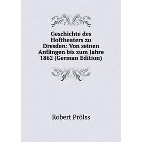 

Книга Geschichte des Hoftheaters zu Dresden: Von seinen Anfängen bis zum Jahre 1862 (German Edition)