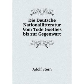 

Книга Die Deutsche Nationallitteratur Vom Tode Goethes bis zur Gegenwart