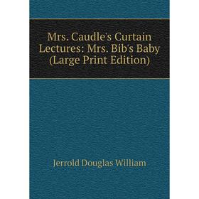 

Книга Mrs Caudle's Curtain Lectures: Mrs Bib's Baby (Large Print Edition)