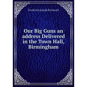 

Книга Our Big Guns an address Delivered in the Town Hall, Birmingham