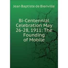 

Книга Bi-Centennial Celebration May 26-28, 1911: The Founding of Mobile