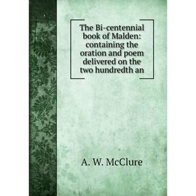 

Книга The Bi-centennial book of Malden: containing the oration and poem delivered on the two hundredth an