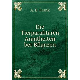 

Книга Die Tierparafitären Arantheiten ber Bflanzen