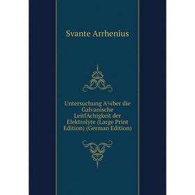 

Книга Untersuchung A¼ber die Galvanische LeitfAchigkeit der Elektrolyte (Large Print Edition) (German Edition)
