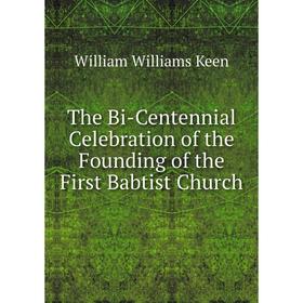 

Книга The Bi-Centennial Celebration of the Founding of the First Babtist Church