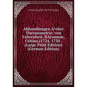 

Книга Abhandlungen A¼ber Thermometrie: von Fahrenheit, RAcaumur, Celsius,(1724, 1730. (Large Print Edition) (German Edition)