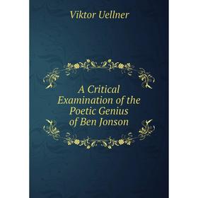 

Книга A Critical Examination of the Poetic Genius of Ben Jonson